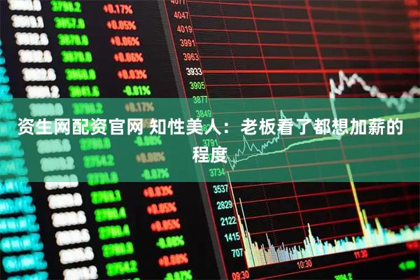 资生网配资官网 知性美人：老板看了都想加薪的程度